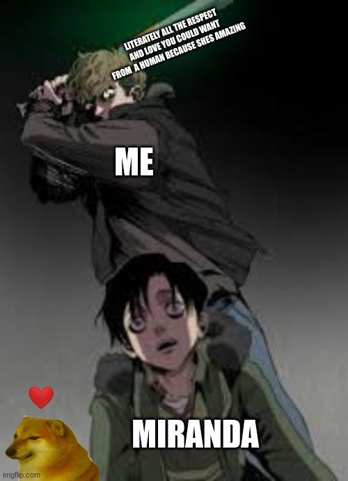 killing stalking | LITERATELY ALL THE RESPECT AND LOVE YOU COULD WANT FROM  A HUMAN BECAUSE SHES AMAZING; ME; MIRANDA | image tagged in killing stalking | made w/ Imgflip meme maker