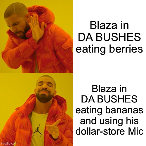 Drake Hotline Bling Meme | Blaza in DA BUSHES eating berries; Blaza in DA BUSHES eating bananas and using his dollar-store Mic | image tagged in memes,drake hotline bling | made w/ Imgflip meme maker