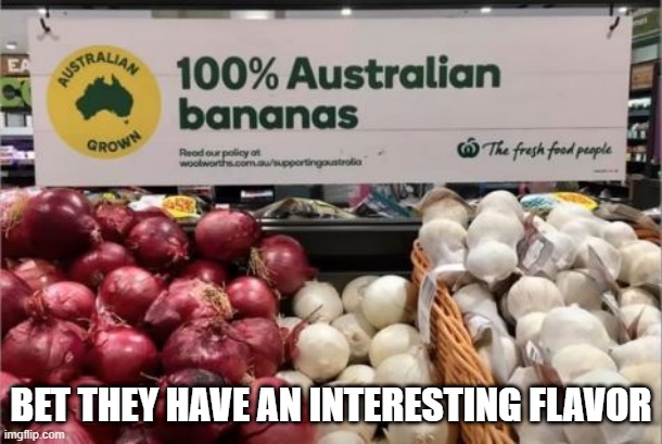 Well They Do Come From Down Under | BET THEY HAVE AN INTERESTING FLAVOR | image tagged in you had one job | made w/ Imgflip meme maker