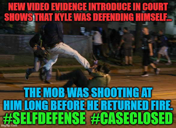 Kyle Rittenhouse Defends Himself | NEW VIDEO EVIDENCE INTRODUCE IN COURT SHOWS THAT KYLE WAS DEFENDING HIMSELF... THE MOB WAS SHOOTING AT HIM LONG BEFORE HE RETURNED FIRE. #SELFDEFENSE  #CASECLOSED | image tagged in kyle rittenhouse defends himself | made w/ Imgflip meme maker