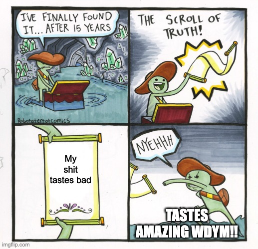 Scroll | My shit tastes bad; TASTES AMAZING WDYM!! | image tagged in memes,the scroll of truth | made w/ Imgflip meme maker