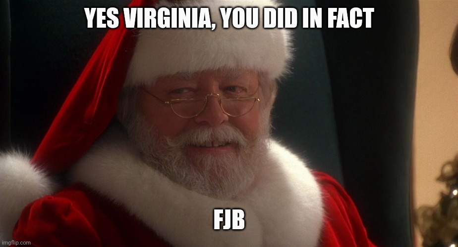 Miracle On 34th Street Modern Santa | YES VIRGINIA, YOU DID IN FACT; FJB | image tagged in miracle on 34th street modern santa | made w/ Imgflip meme maker