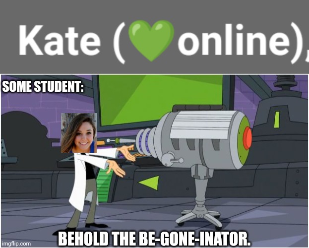 No p**o dolls! | SOME STUDENT:; BEHOLD THE BE-GONE-INATOR. | image tagged in pop up school,be gone,behold dr doofenshmirtz | made w/ Imgflip meme maker