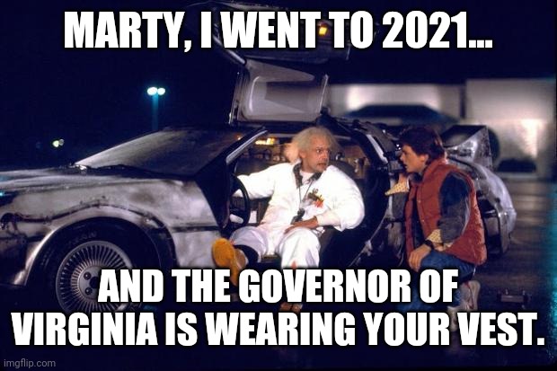 Back to the future | MARTY, I WENT TO 2021... AND THE GOVERNOR OF VIRGINIA IS WEARING YOUR VEST. | image tagged in back to the future | made w/ Imgflip meme maker