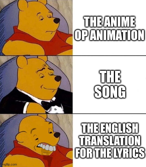 true tho |  THE ANIME OP ANIMATION; THE SONG; THE ENGLISH TRANSLATION FOR THE LYRICS | image tagged in best better blurst,anime | made w/ Imgflip meme maker