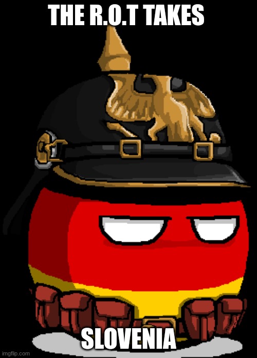 germany ball is what ima be for the rest of the mini game RP | THE R.O.T TAKES; SLOVENIA | made w/ Imgflip meme maker