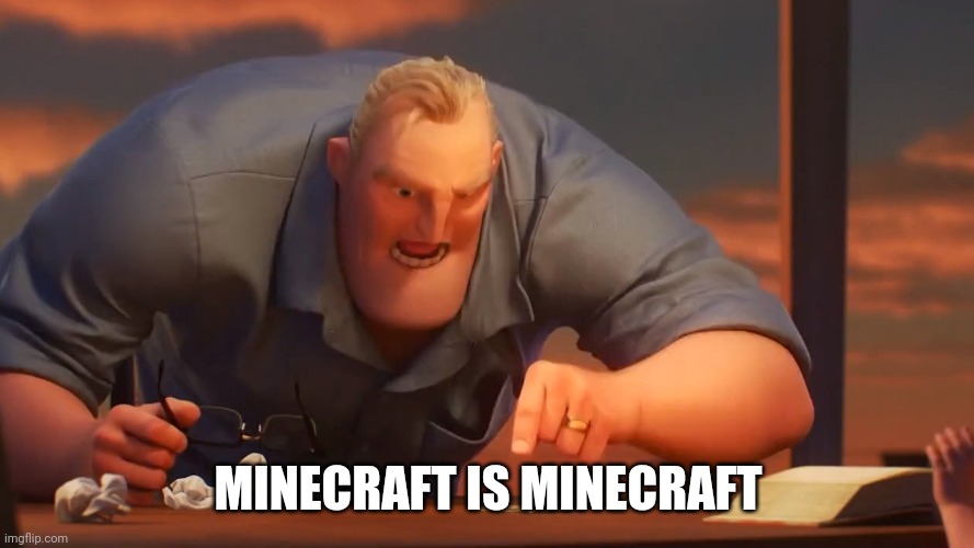 Mr inc | MINECRAFT IS MINECRAFT | image tagged in mr inc | made w/ Imgflip meme maker