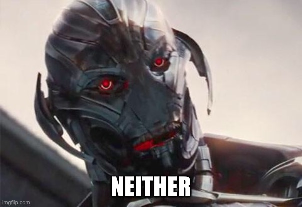 ultron | NEITHER | image tagged in ultron | made w/ Imgflip meme maker