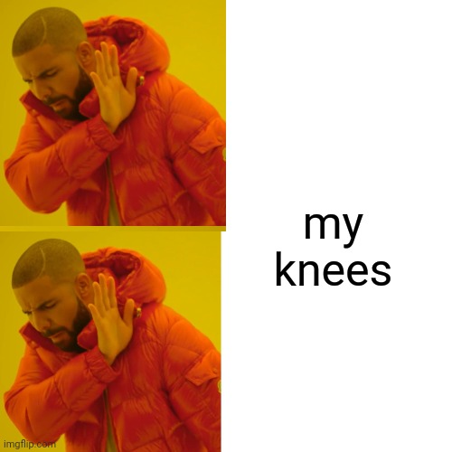 my knees | made w/ Imgflip meme maker