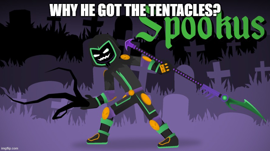 Spookus | WHY HE GOT THE TENTACLES? | image tagged in spookus | made w/ Imgflip meme maker