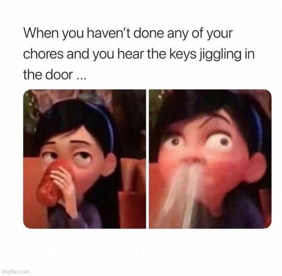 Oh no | image tagged in memes,funny,chores,lmao,oop,oh no | made w/ Imgflip meme maker