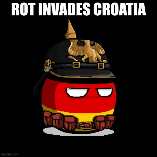 german ball be like | ROT INVADES CROATIA | made w/ Imgflip meme maker