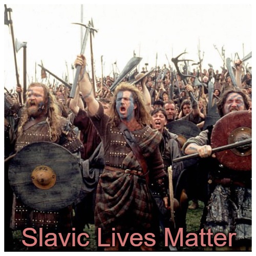 Braveheart Freedom | Slavic Lives Matter | image tagged in braveheart freedom,slavic lives matter | made w/ Imgflip meme maker