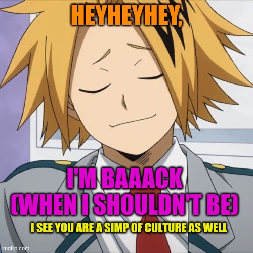 *evil laughter* | HEYHEYHEY, I'M BAAACK (WHEN I SHOULDN'T BE) | image tagged in i see you are a simp of culture as well | made w/ Imgflip meme maker