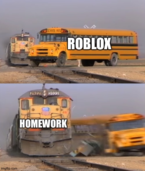 A train hitting a school bus | ROBLOX; HOMEWORK | image tagged in a train hitting a school bus | made w/ Imgflip meme maker