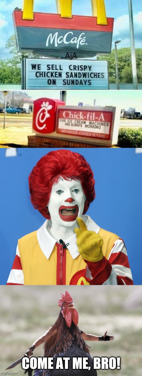 The battle rages on... | COME AT ME, BRO! | image tagged in ronald mcdonald comeback,angry chicken,chick fil a,mcdonalds,battle royale,with cheese | made w/ Imgflip meme maker