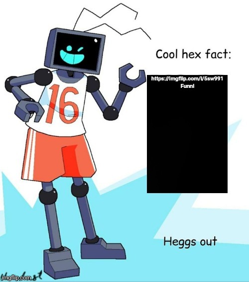 Cool Hex Fact | https://imgflip.com/i/5sw991
Funni | image tagged in cool hex fact | made w/ Imgflip meme maker