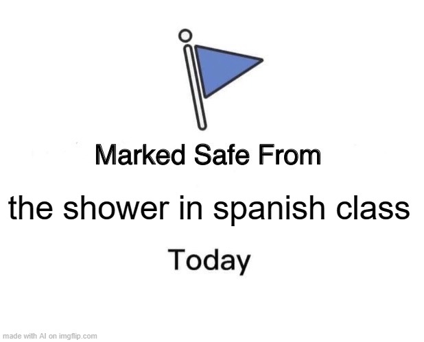 lmao ai meme | the shower in spanish class | image tagged in memes,marked safe from | made w/ Imgflip meme maker