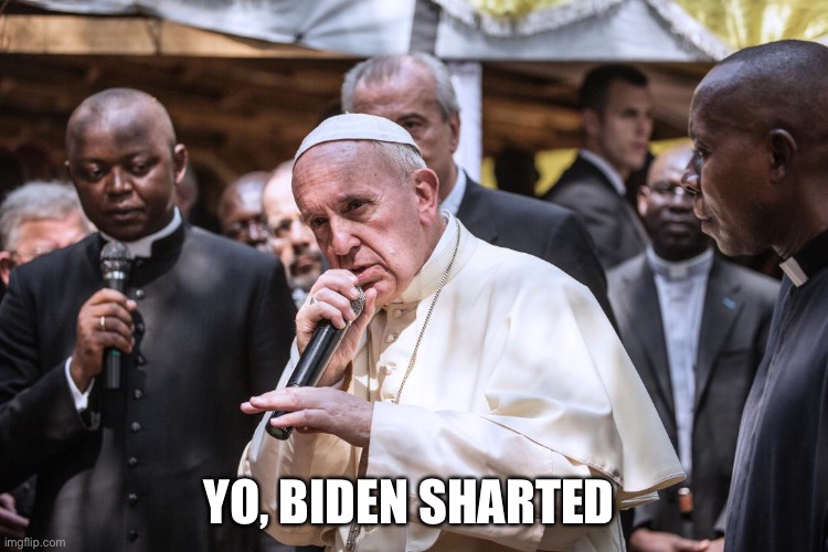 Pope Rapping | YO, BIDEN SHARTED | image tagged in pope rapping | made w/ Imgflip meme maker