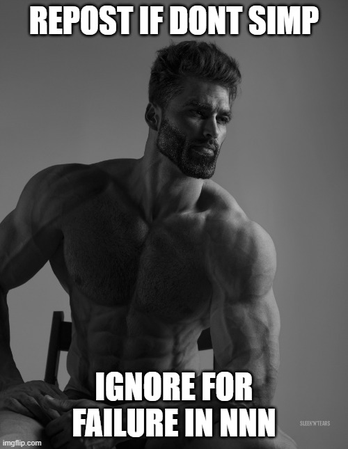e | REPOST IF DONT SIMP; IGNORE FOR FAILURE IN NNN | image tagged in giga chad | made w/ Imgflip meme maker
