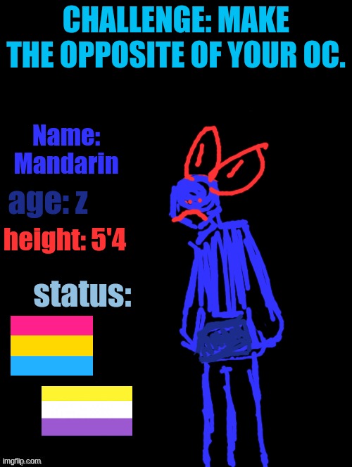 heres a challenge lol have fun with it (Mandarins pronouns: they/them :) | CHALLENGE: MAKE THE OPPOSITE OF YOUR OC. Name: Mandarin; age: z; height: 5'4; status: | image tagged in opposite,drawing | made w/ Imgflip meme maker