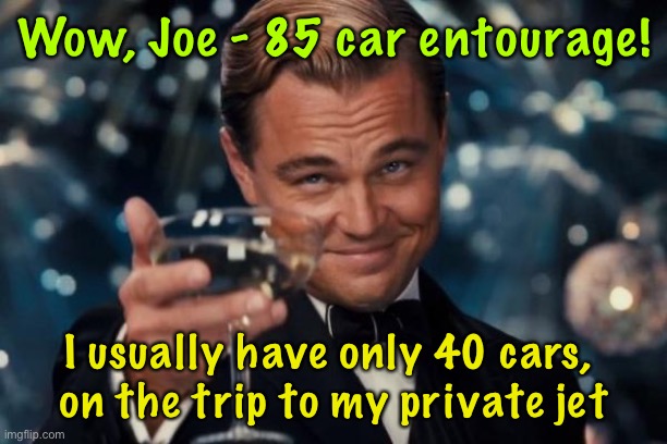 The hypocrisy of Leftist Climate Change Freaks | Wow, Joe - 85 car entourage! I usually have only 40 cars, 
on the trip to my private jet | image tagged in memes,leonardo dicaprio cheers,its not about the climate,its about power,money,control | made w/ Imgflip meme maker