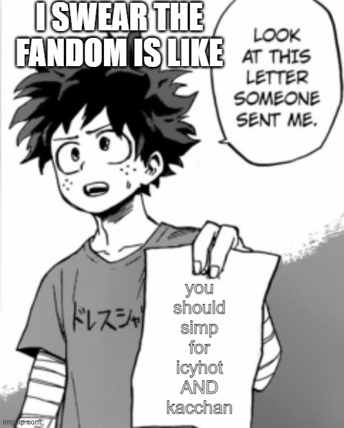 Deku letter | I SWEAR THE FANDOM IS LIKE; you
should
simp
for
icyhot
AND
kacchan | image tagged in deku letter | made w/ Imgflip meme maker
