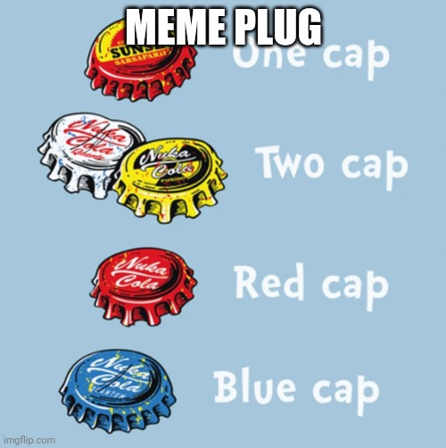 Lol | MEME PLUG | image tagged in one cap two cap red cap blue cap | made w/ Imgflip meme maker