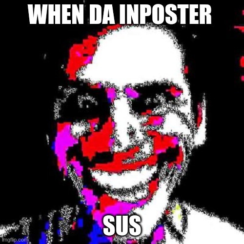 sus | WHEN DA INPOSTER; SUS | image tagged in sus,when the imposter is sus | made w/ Imgflip meme maker