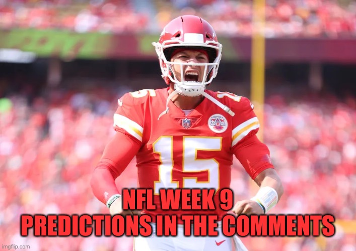NFL WEEK 9 PREDICTIONS IN THE COMMENTS | image tagged in mahomes | made w/ Imgflip meme maker
