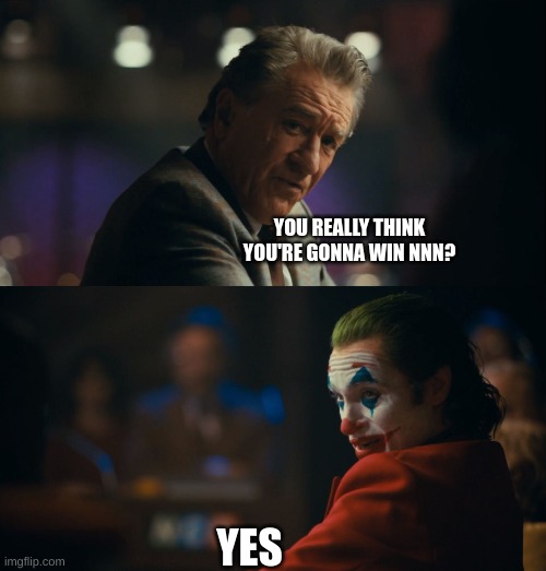 Let me get this straight murray | YOU REALLY THINK YOU'RE GONNA WIN NNN? YES | image tagged in let me get this straight murray,memes,no nut november,help,joker | made w/ Imgflip meme maker
