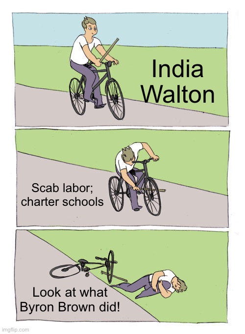 Bike Fall Meme | India Walton; Scab labor; charter schools; Look at what Byron Brown did! | image tagged in memes,bike fall | made w/ Imgflip meme maker