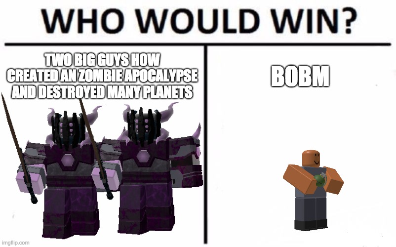 DEMOMAN OP | TWO BIG GUYS HOW CREATED AN ZOMBIE APOCALYPSE AND DESTROYED MANY PLANETS; BOBM | image tagged in memes,who would win | made w/ Imgflip meme maker