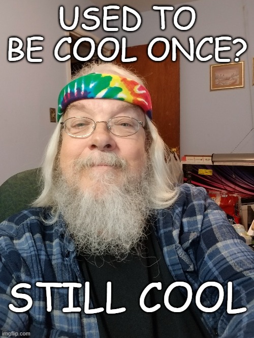 Old Hippy | USED TO BE COOL ONCE? STILL COOL | image tagged in hippy,old hippy,cool,still cool,be cool | made w/ Imgflip meme maker