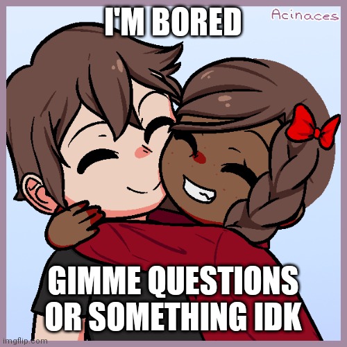 Jummy and Purple | I'M BORED; GIMME QUESTIONS OR SOMETHING IDK | image tagged in jummy and purple | made w/ Imgflip meme maker