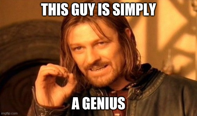 One Does Not Simply Meme | THIS GUY IS SIMPLY A GENIUS | image tagged in memes,one does not simply | made w/ Imgflip meme maker