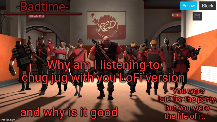 Badtime's tf2 temp | Why am I listening to chug jug with you LoFi version; and why is it good | image tagged in badtime's tf2 temp | made w/ Imgflip meme maker