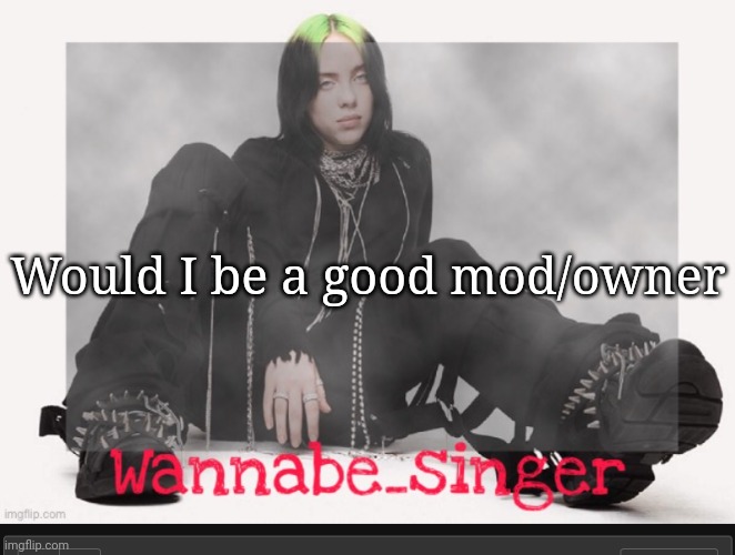 My temp | Would I be a good mod/owner | image tagged in my temp | made w/ Imgflip meme maker