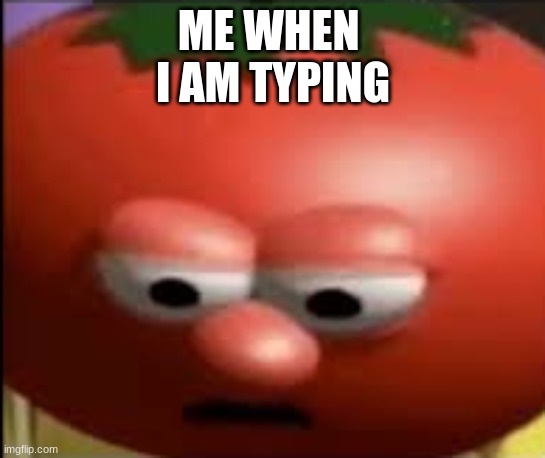 yall learned how to type | ME WHEN 
I AM TYPING | image tagged in sad tomato | made w/ Imgflip meme maker