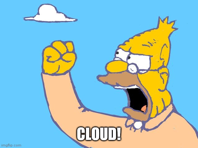old man yells at cloud | CLOUD! | image tagged in old man yells at cloud | made w/ Imgflip meme maker
