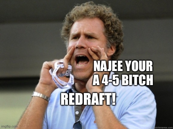 Will Ferrell yelling  | NAJEE YOUR A 4-5 BITCH; REDRAFT! | image tagged in will ferrell yelling | made w/ Imgflip meme maker