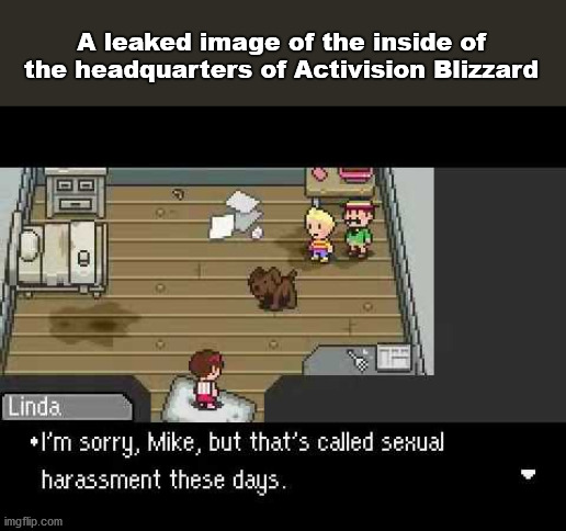 Meanwhile at Activision Blizzard HQ | A leaked image of the inside of the headquarters of Activision Blizzard | image tagged in activision,blizzard entertainment,sexual harassment,earthbound,mother 3,lawsuit | made w/ Imgflip meme maker