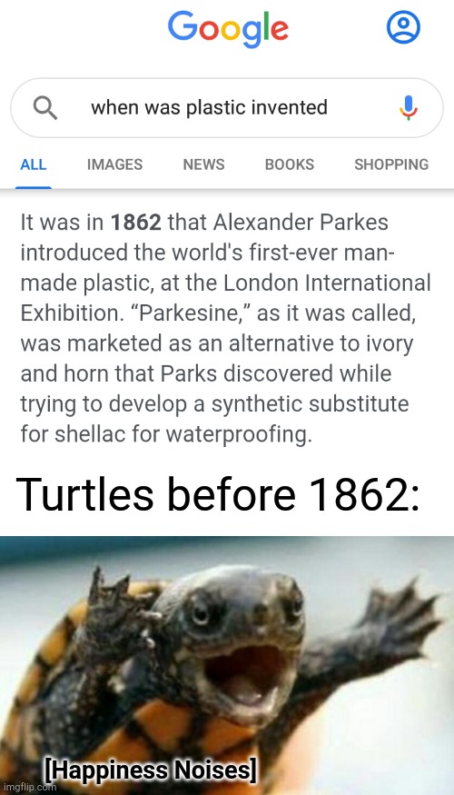 *eating plastic so that turtles dont have to* | Turtles before 1862:; [Happiness Noises] | image tagged in blank white template,turtle say what | made w/ Imgflip meme maker