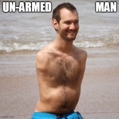 Unarmed Man | UN-ARMED                     MAN | image tagged in unarmed,man | made w/ Imgflip meme maker