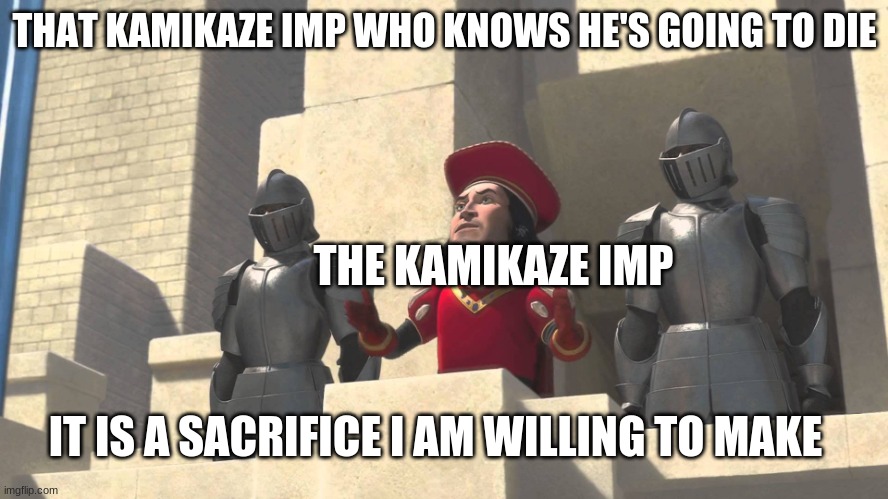 You remember that imp yeti from gw2 | THAT KAMIKAZE IMP WHO KNOWS HE'S GOING TO DIE; THE KAMIKAZE IMP; IT IS A SACRIFICE I AM WILLING TO MAKE | image tagged in its a sacrifice that i m willing to make | made w/ Imgflip meme maker