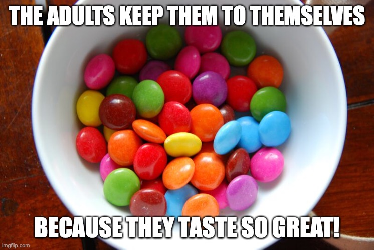 Smarties | THE ADULTS KEEP THEM TO THEMSELVES; BECAUSE THEY TASTE SO GREAT! | image tagged in memes,candy | made w/ Imgflip meme maker