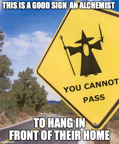 Funny Gandalf Sign | THIS IS A GOOD SIGN  AN ALCHEMIST; TO HANG IN FRONT OF THEIR HOME | image tagged in memes,gandalf,lord of the rings | made w/ Imgflip meme maker