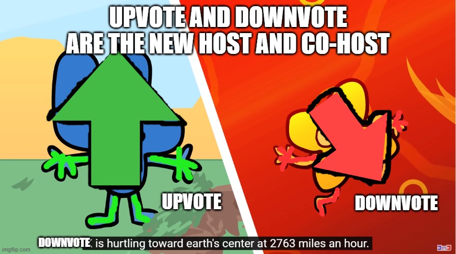Downvote is hurdling toward earth's center at 2763 miles an hour | UPVOTE AND DOWNVOTE ARE THE NEW HOST AND CO-HOST; DOWNVOTE; UPVOTE; DOWNVOTE | image tagged in x | made w/ Imgflip meme maker