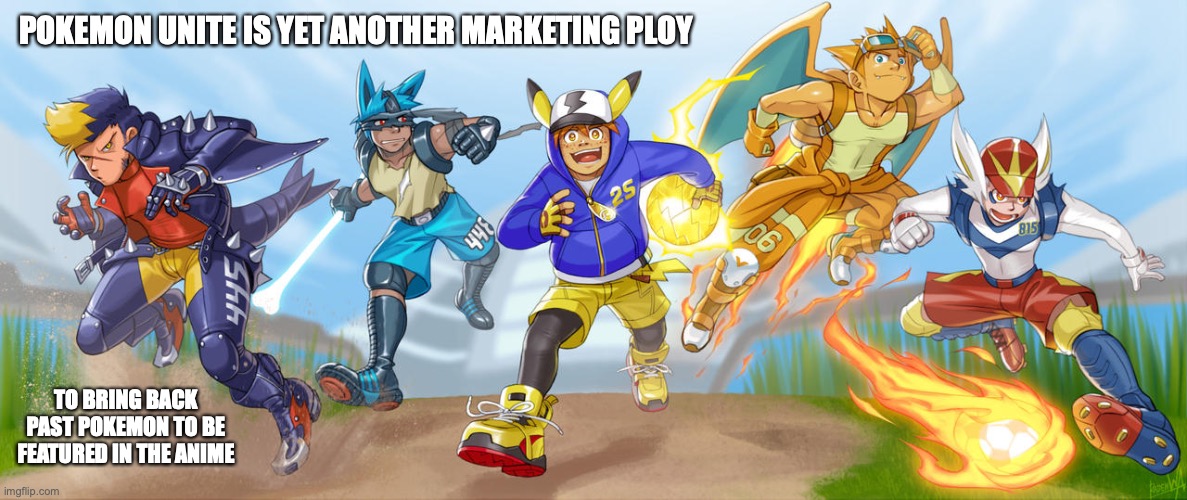 Pokemon Unite | POKEMON UNITE IS YET ANOTHER MARKETING PLOY; TO BRING BACK PAST POKEMON TO BE FEATURED IN THE ANIME | image tagged in memes,gaming,pokemon | made w/ Imgflip meme maker