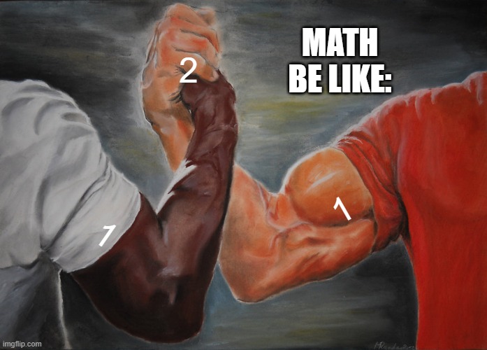 Math be like: | MATH BE LIKE:; 2; 1; 1 | image tagged in memes,epic handshake,math | made w/ Imgflip meme maker